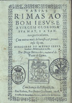 BERNARDES, Diogo, ca 1530-1596<br/>Varias rimas ao Bom Jesus, e a Virgem gloriosa sua may, e a santos particulares : com outras mais de honesta, & proveitosa liçam... / por Diogo Bernardes... - Em Lisboa : por Pedro Crasbeeck : a custa de Jeronimo Lopes, mercador de livros, 1608. - [4], 108 f. ; 4º (18 cm)