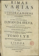 CAMOES, Luís de, 1524-1580<br/>Rimas varias / de Luis de Camoens principe de los poetas heroycos, e lyricos de España ; ofrecidas al muy ilustre Señor D. Ivan da Sylva Marquez de Gouvea, Presidente del Dezembargo del Paço. y Mayordomo Mayor de la Casa Real, &c. ; commentadas por Manuel de Faria, y Sousa, Cavallero de la Orden de Christo ; Tomo I e II que contienem la primera, segunda, y tercera Centuria de los Sonetos. - Lisboa : en la imprenta de Theotonio Damaso de Mello impressor de la Casa Real, 1685. - [49, 1 br.], 356 p. ; 2º (30 cm)