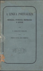 COELHO, Adolfo, 1847-1919<br/>A lingua portugueza : phonologia, etymologia, morphologia e syntaxe / por F. Adolpho Coelho. - Coimbra : Imprensa da Universidade, 1868. - 136 p. ; 21 cm