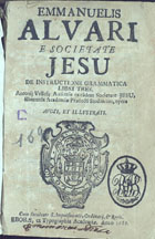 ALVARES, Manuel, S.J. 1526-1583,<br/>Emmanuelis Alvari... De instructione grammatica libri tres. Antonij Vellesij Amiensis... Opera aucti, et illustrati. - Eborae : ex Typographia Academiae, 1689. - [4], 323, [233] p. ; 8º (16 cm)