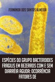   Em nosso estudo foi avaliada a presença das bactérias do grupo Bacteroides fragilis em 108 amostras fecais de bezerros com e sem diarréia, além de fatores de