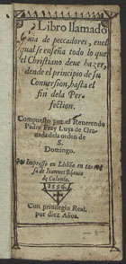 LUIS de Granada, O.P. 1504 -1588,<br/>Libro llamado Guia de peccadores enel qual se enseña todo lo que el christiano deue hazer dende [sic] el principio de su conuersion hasta el fin dela perfection / compuesto por el reuerendo Padre Fray Luys de Granada dela orden de S. Domingo. - En Lisbõa : en casa de Ioannes Blauio de Colonia, 1556. - [6], 202, [2] f. ; 12º (14 cm)