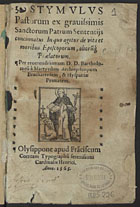 BARTOLOMEU DOS MARTIRES, Beato, 1514-1590<br/>Stymulus pastorum ex grauissimis Sanctorum Patrum sententijs concinnatus in quo agitur de vita et moribus episcoporum alioru[m]q[ue] praelatorum / per reuerendissimum D. D. Bartholomeu[m] à Martyribus Archiepiscopum Bracharensem & Hispaniae Primatem. - Olysippone : apud Frãciscum Corream, 1565. - [2 br., 12], 123, [1 br.] f. ; 8º (15 cm)