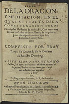 LUIS de Granada, O.P. 1504 -1588,<br/>Libro dela oracion y meditacion en el qual se tracta dela consideracion delos principales mysterios de nuestra fé ; con otros tres breues tractados de la excellencia de las principales obras penitenciales que son limosna, ayuno y oracion / compuesto por Fray Luys de Granada de la Ordem de Sancto Domingo. - ... sale agora nueuamente añadido y emendado y quasi hecho otro de nueuo por el mismo author. - En Lisboa : por Antonio Aluarez, MDLXCII [i.é 1592]. - [2 br., 8], 440, [4, 2 br.] f. : il. ; 8º (16 cm)