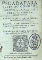 ROBERTO BELARMINO, Santo, 1542-1621<br/>Escada para subir ao conhecimento do Creador pella consideração das creaturas composta pello... Cardeal Roberto de Bellarmino... traduzida de latim em portuguez por Belchior Anriquez... - Em Lisboa : por Pedro Craesbeeck, 1618. - 8º