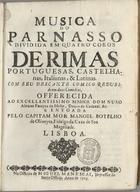 OLIVEIRA, Manuel Botelho de, 1636-1711<br/>Musica do Parnasso dividida em quatro coros de rimas portuguesas, castelhanas, italianas & latinas / pelo Capitam Mor Manoel Botelho de Oliveyra, Fidalgo da Caza de Sua Majestade. - Lisboa : na Officina de Miguel Manescal, impressor do Santo Ofício, 1705. - [12], 340, [2 br.] p. ; 4º (21 cm)