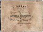 FRONDONI, Angelo, 1812-1891<br/>O Beijo : farça-lyrica nªum acto / composta para o Theatro da Rua dos Condes por Angelo Frondoni. - Lisboa : Lithografia e armazem de Musica de Lence, [ca 1845]. - Partitura vocal (32 p.) ; 24x32 cm
