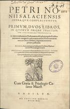 NUNES, Pedro, 1502-1578<br/>Petri Nonnii Salaciensis Opera, quae complectuntur, primum, duos libros in quorum priore tractantur pulcherrima problemata. In altero traduntur ex Mathematicis disciplinis regulae & instrumenta artis nauigandi, quibus uaria rerum Astronomicarum... circa coelestium corporum motus explorare possumus. : Deinde, Annotationes in Aristotelis Problema Mechanicum de Motu nauigij ex remis : Postremo, Annotationes in Planetarum Theoricas Georgii Purbachii.... - Basileae : ex Officina Henricpetrina, 1566. - [12], 307, [1] p. : il., diagramas ; 2º(30 cm)