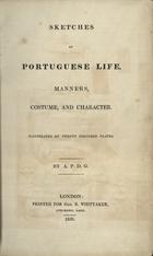 A. P. D. G.<br/>Sketches of Portuguese Life, manners, costume, and character : illustrated by twenty coloured plates / by A. P. D. G.. - London : printed for Geo. B. Whittaker : printed by R. Gilbert, St. Johnªs Square, 1826. - XXV, [2], 364 p. : il., grav. color. ; 23 cm