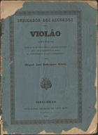 VIEIRA, Miguel José Rodrigues, 1820-?<br/>Indicador dos accordos para violão tendo por fim adestrar em muito pouco tempo a qualquer individuo ainda sem conhecimentos de musica no acompanhamento do canto e instrumentos / por Miguel José Rodrigues Vieira. - Pernambuco : Typ. Imparcial da Viuva Roma, 1851. - IV, 24 p. : not. mus. ; 28 cm
