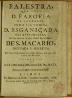 MAIA, Manuel Rodrigues, ?-1804<br/>Palestra que teve D. Farófia da Adoração com sua visinha D. Esganiçada das enchaquecas, no dia depois de ter vindo da Romaria de S. Macário / Matusio Matoso da Mata. - Lisboa : Of. de Simão Thadeo Ferreira, 1787. - 15 p. ; 4º (20 cm)