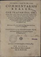 GARCILASO DE LA VEGA, o Inca, 1539-1616<br/>Primera parte de los Commentarios reales que tratan del origen de los yncas, reyes que fueron del Peru, de su idolatria, leyes y govierno en paz y en guerra e sus vidas y conquistas... / escritos por el Ynca Garcilasso de la Vega... - En Lisboa : en la officina de Pedro Crasbeeck, 1609. - [10], 264 f. ; 4º (26 cm)