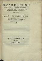 LEAO, Duarte Nunes de, fl. 1530-1608<br/>Duardi Nonij Leonis iurisconsulti Lusitani De Vera Regum Portugaliae genealogia liber.... - Olisipone : [ex officina Antonij Riparij], 1585. - 50 f. ; 4º (32 cm)