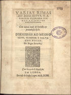 BERNARDES, Diogo, ca 1530-1596<br/>Varias rimas ao Bom Jesus e a Virgem gloriosa sua May [sic] e a sanctos particulares ; com outras mais de honesta & proueitosa lição... / por Dioguo Bernardez. - Em Lisboa : em casa de Simão Lopez, 1594. - [4], 108 f. ; 8º (20 cm)