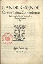 RESENDE, André de, 1498-1573<br/>L. Andr. Resendij Oratio habita Conimbricae in Gymnasio Regio anniuersario dedicationis eius die. - Conimbricae : apud Ioannem Barrerium & Ioannem Aluarum, quarto Calendas Iulij 1551 [28 Junho 1551]. - [14] f. ; 4º (22 cm)