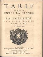 Tarif arreste entre la France et la Hollande, avec la ratification dudit tarif. Du 8 Decembre 1699. - A Paris : de lªimprimerie de Frederic Leonard, imprimeur ordinaire du Roy, Imprimeur ordinaire du Roy, 1699. - 12 p. ; 4º (19 cm)