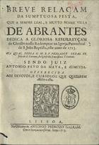 BREVE RELACAO DA SUMPTUOSA FESTA QUE A SEMPRE LEAL, E MUITO NOBRE VILA DE ABRANTES DEDICA A GLORIOSA RESURREICAO DE CRISTO...<br/>Breve relaçam da sumptuosa festa que a sempre leal, e muyto nobre villa de Abrantes dedica a gloriosa Resurreyçam de Christo.... - Lisboa : Na Officina Antonio Pedrozo Galram, 1713. - 30 p. ; 20 cm