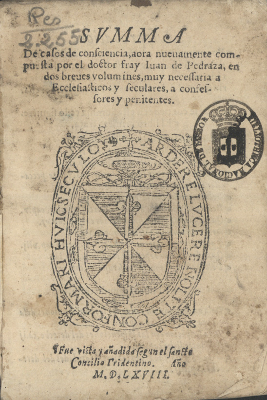 PEDRAZA, Juan de, O.P. ?-ca 1560,<br/>Summa de casos de consciencia aora nueuamente compuesta por el doctor fray Iuan de Pedraza, en dos breues volumines muy necessaria a ecclesiasticos y seculares, a confessores y penitentes. - Fue vista y añadida segun el sancto Concilio Tridentino. - En Coimbra : por Ioan Aluarez, 1568. - 246, [i.é 256], [2] p. ; 8º (15 cm)