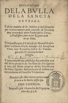 RODRIGUES, Manuel, O.F.M. 1545-1613,<br/>Explicacion dela Bulla de la Sancta Cruzada y de las clausulas de los iubileos y confessionarios que ordinariamente suele conceder su Santidad... / compuestas por el padre Fray Manuel Rodriguez Lusitano.... - Y nueuamente van añadidos dos tratados, vno del Motu proprio de Sensibus de Pio Quinto y otro del Motu proprio de los Interstícios de Sixto Quinto.... - [Lisboa] : por Alexandre de Siqueyra, 1592. - [1 br., 4], 324, [27, 3 br.] f. ; 8º (16 cm)