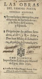 SILVESTRE, Gregório, 1520-1670<br/>Las obras del famoso poeta Gregorio Syluestre / recopiladas y corregidas por diligencia de sus herederos :  y de Pedro de Caceres,  y Espinosa.... - Impressas en Lisboa : por Manuel de Lyra : a costa de Pedro Flores librero : vende[n]se en su casa al Peloriño vello [sic], 1592. - 432, [6] f. ; 12º (15 cm)