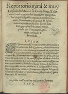 AZPILCUETA, Martín de, 1492-1586<br/>Reportorio geral & muy copioso do Manual de confessores e dos cinco come[n]tarios pera sua decraraçam compostos, em ho qual c significa capitulo, n numero, coment. comentario, p. pagina & m significa mortal ou mortalmente. - Em Coymbra : por Ioam de Barreyra, 1560. - [36, 1 br.] f. ; 4º (20 cm)