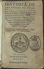 ALVARES, Francisco, 1470-1540<br/>Historia de las cosas de Etiopia, en la qual se cuenta muy copiosamente, el estado y pote[n]cia del Emperador della, [que es el que muchos an pensado ser el Preste Iuan)con otras infinitas particularidades, assi dela religion de aquella gente, como de sus cerimonias: Segun que de todo ello fue testigo de vista Francisco Aluarez... / agora nueuamente traduzido de portugues en castellano, por el padre Fray Thomas de Padilla. - En Anuers : en casa de Iuan Steelsio, 1557 (En Anuers : : en casa de Iuan Latio, 1557). - [20], 207 f. ; 8º (15 cm)