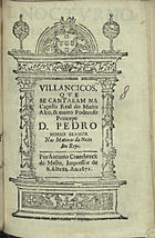 VILANCICOS QUE SE CANTARAM NA CAPELA REAL DO PRINCIPE DOM PEDRO NAS MATINAS DA NOITE DOS REIS<br/>Villancicos, que se cantaram na Capella Real do muito alto, & muito poderoso Princepe Dom Pedro Nosso Senhor nas Matinas da Noite dos Reys. - [Lisboa] : por Antonio Craesbeeck de Mello, Impressor de S. Alteza, 1671. - [15] f. ; 8º (15 cm)