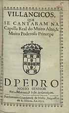 VILANCICOS QUE SE CANTARAM NA CAPELA REAL DO PRINCIPE D. PEDRO NAS MATINAS E FESTA DA CONCEICAO<br/>Villancicos, que se cantaram na Capella Real do muito alto, & muito poderoso Princepe D. Pedro Nosso Senhor nas Matinas, & Festa da Conceiçam. - [Lisboa] : por Antonio Craesbeeck de Mello, Impressor de S. Alteza, 1677. - [2], 27 p. ; 8º (15 cm)