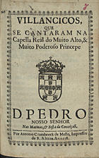 VILANCICOS, QUE SE CANTARAM NA CAPELA REAL DO PRINCIPE D. PEDRO NAS MATINAS E FESTA DA CONCEICAO<br/>Villancicos, que se cantaram na Capella Real do muito alto, & muito poderoso Princepe D. Pedro Nosso Senhor nas Matinas, & Festa da Conceição. - [Lisboa] : por Antonio Craesbeeck de Mello, Impressor de S. Alteza, 1678. - [14] f. ; 8º (15 cm)