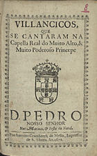 VILANCICOS, QUE SE CANTARAM NA CAPELA REAL DO PRINCIPE D. PEDRO NAS MATINAS E FESTA DO NATAL<br/>Villancicos, que se cantaram na Capella Real do muito alto, & muito poderoso Princepe D. Pedro Nosso Senhor nas Matinas, & Festa do Natal. - [Lisboa] : por Antonio Craesbeeck de Mello, Impressor de S. Alteza, 1678. - [16] f. ; 8º (15 cm)