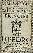 VILANCICOS, QUE SE CANTARAM NA CAPELA REAL DO PRINCIPE D. PEDRO NAS MATINAS E FESTA DOS REIS<br/>Villancicos que se cantaram na Capella Real do muy alto, & muypoderoso Principe D. Pedro Nosso Senhor, nas Matinas, & Festa dos Reyes. - [Lisboa] : por Antonio Craesbeeck de Mello, Impressor de S. Alteza, 1683. - [1], 28 p. ; 8º (15 cm)