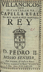 VILANCICOS, QUE SE CANTARAM NA CAPELA REAL DO REI D. PEDRO II NAS MATINAS E FESTA DE NATAL<br/>Villancicos que se cantaram na Capella Real do muy alto, & muy poderoso Rey D. Pedro II. Nosso Senhor, nas Matinas, & Festa de Natal. - [Lisboa] : por Antonio Craesbeeck de Mello, Impressor de S. Mag., 1683. - [1], 32 p. ; 8º (15 cm)