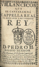 VILANCICOS QUE SE CANTARAM NA CAPELA REAL, DO REI D. PEDRO II NAS MATINAS E FESTA DA CONCEICAO<br/>Villancicos que se cantaram na Capella Real do muito alto e muy poderoso Rey D. Pedro II. Nosso Senhor. Nas matinas, & festa da Conceiçaõ. - [Lisboa] : na Officina de Miguel Manescal Impressor da Serenissima Casa de Bragança, & do Santo Officio, 1690. - 21, [1] p. ; 8º (15 cm)