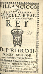 VILANCICOS QUE SE CANTARAM NA CAPELA REAL DO REI D. PEDRO II NAS MATINAS E FESTA DO NATAL<br/>Villancicos que se cantaram na Capella Real do muy alto, e muy poderoso Rey D. Pedro II. Nosso Senhor nas matinas, & festa do Natal. - [Lisboa] : na Officina de Miguel Manescal, Impressor da Serenissima Casa de Bragança, & do Santo Officio, 1691. - 23, [1] p. ; 8º (15 cm)