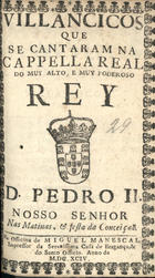 VILANCICOS QUE SE CANTARAM NA CAPELA REAL DO REI D. PEDRO II NAS MATINAS E FESTA DA CONCEICAO<br/>Villancicos que se cantaram na Cappella Real do muy alto, e muy poderoso Rey D. Pedro II. Nosso Senhor nas matinas, & festa da Conceiçaõ. - [Lisboa] : na Officina de Miguel Manescal, Impressor da Serenissima Casa de Bragança, & do Santo Officio, 1694. - 23, [1] p. ; 8º (15 cm)