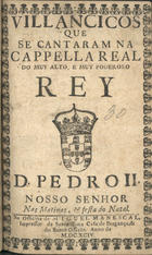 VILANCICOS QUE SE CANTARAM NA CAPELA REAL DO REI D. PEDRO II NAS MATINAS E FESTA DO NATAL<br/>Villancicos que se cantaram na Cappella Real do muy alto, e muy poderoso Rey D. Pedro II. Nosso Senhor nas matinas, & festa do Natal. - [Lisboa] : na Officina de Miguel Manescal, Impressor da Serenissima Casa de Bragança, & do Santo Officio, 1694. - 23, [1] p. ; 8º (15 cm)