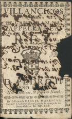 VILANCICOS QUE SE CANTARAM NA CAPELA REAL DO REI D. PEDRO II NAS MATINAS E FESTA DO NATAL<br/>Villancicos que se cantaram na Cappella Real do muy alto e muy poderoso Rey D. Pedro II. Nosso Senhor nas matinas, & festa do Natal. - [Lisboa] : na Officina de Miguel Manescal, Impressor da Serenissima Casa de Bragança, & do Santo Officio, 1695. - 24 p. ; 8º (15 cm)
