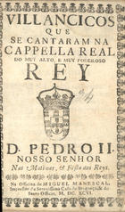 VILANCICOS QUE SE CANTARAM NA CAPELA REAL DO REI D. PEDRO II NAS MATINAS E FESTA DOS REIS<br/>Villancicos que se cantaram na Cappella Real do muy alto e muy poderoso Rey D. Pedro II. Nosso Senhor nas matinas, & festa dos Reys. - [Lisboa] : na Officina de Miguel Manescal, Impressor da Serenissima Casa de Bragança, & do Santo Officio, 1696. - 30 p. ; 8º (15 cm)