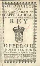 VILANCICOS QUE SE CANTARAM NA CAPELA REAL DO REI D. PEDRO II NAS MATINAS E FESTA DOS REIS<br/>Villancicos que se cantaram na Cappella Real do muy alto, e muy poderoso Rey D. Pedro II. Nosso Senhor nas matinas, & festa dos Reis. - [Lisboa] : na Officina de Miguel Manescal, Impressor da Serenissima Casa de Bragança, & do Santo Officio, 1697. - 30 p. ; 8º (15 cm)