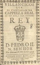 VILANCICOS QUE SE CANTARAM NA CAPELA REAL DO REI D. PEDRO II NAS MATINAS E FESTA DA CONCEICAO<br/>Villancicos que se cantaram na Cappella Real do muy alto, e muy poderoso Rey D. Pedro II. Nosso Senhor nas Matinas, & festa da Co[n]ceyçaõ. - [Lisboa] : na Officina de Miguel Manescal, Impressor da Serenissima Casa de Bragança, & do Santo Officio, 1699. - 24 p. ; 8º (15 cm)