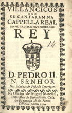 VILANCICOS QUE SE CANTARAM NA CAPELA REAL DO REI D. PEDRO II NAS MATINAS E FESTA DA CONCEICAO<br/>Villancicos que se cantaram na Cappella Real do muy alto, e muy poderoso Rey D. Pedro II. N. Senhor nas matinas, & festa da Conceyçam. - [Lisboa] : na Officina de Miguel Manescal, Impressor da Serenissima Casa de Bragança, & do Santo Officio, 1701. - 16 p. ; 8º (15 cm)