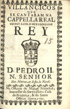 VILANCICOS QUE SE CANTARAM NA CAPELA REAL DO REI D. PEDRO II NAS MATINAS E FESTA DO NATAL<br/>Villancicos que se cantaram na Cappella Real do muy alto, e muy poderoso Rey D. Pedro II. N. Senhor nas matinas, & festa do Natal. - [Lisboa] : na Officina de Miguel Manescal, Impressor da Serenissima Casa de Bragança, & do Santo Officio, 1701. - 22 p. ; 8º (15 cm)