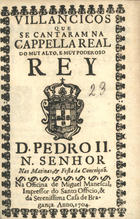 VILANCICOS QUE SE CANTARAM NA CAPELA REAL DO REI D. PEDRO II NAS MATINAS E FESTA DA CONCEICAO<br/>Villancicos que se cantaram na Capella Real do muy alto, e muy poderoso Rey D. Pedro II. Nosso Senhor Nas matinas, & festa da Conceiçaõ. - [Lisboa] : na Officina de Miguel Manescal, Impressor do Santo Officio, & da Serenissima Casa Bragança, 1704. - 22 p. ; 8º (15 cm)