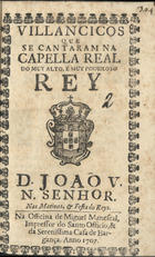 VILANCICOS QUE SE CANTARAM NA CAPELA REAL DO REI D. JOAO V, NAS MATINAS E FESTA DOS REIS<br/>Villancicos que se cantaram na Capella Real do muy alto, e muy poderoso Rey D. Joaõ V, N. Senhor, nas Matinas, & festa do[sic] Reys. - [Lisboa] : na Officina de Miguel Manescal, Impressor do Santo Officio, & da Serenissima casa de Bargança, 1707. - 22 p. ; 8º (15 cm)
