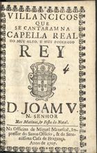VILANCICOS QUE SE CANTARAM NA CAPELA REAL DO REI D. JOAO V, NAS MATINAS, E FESTA DO NATAL<br/>Villancicos que se cantaram na Capella Real, do muy alto, e muy poderoso Rey D. Joam V, N. Senhor, nas Matinas, & festa do Natal. - [Lisboa] : na Officina de Miguel Manescal, Impressor do Santo Officio, & da Serenissima casa de Bragança, 1707. - 22 p. ; 8º (15 cm)