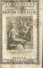 VILANCICOS, QUE SE CANTARAM NA PAROQUIAL DE SANTA JUSTA NAS MATINAS E FESTA DA MARTIR SANTA CECILIA<br/>Villancicos, que se cantaram na Paroquial de Santa Justa em as Matinas, e Festa da gloriosa Virgem, e Martyr Santa Cecilia. - Lisboa : na Officina de Miguel Manescal, Impressor do Santo Officio, 1713. - 23, [1] p. : il. ; 8º (15 cm)