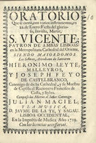 ORATORIO QUE SE CANTO, CON VARIOS INSTRUMENTOS EN 22 DE ENERO FIESTA DEL GLORIOSO, INVICTO, MARTIR S. VICENTE<br/>Oratorio que se cantò, con varios instrumentos, en 22. de Enero: fiesta del glorioso, invicto, martir, S. Vicente, patron de ambas Lisboas: en la Metropolitana Cathedral del Oriente. Siendo mayordomos los señores... Hieronimo Leyte Malleyros, y Joseph Feyo de Castelbranco... y su maestro de Capilla el Racionero Francisco de Costa, y Sylva. Compuso los metros el señor Canonigo Julian Maciel; y la musica D. Jayme de La Te, y Sagau . - Lisboa Occidental : en la impre[n]ta de Musica, 1719. - 21 p. ; 8º (15 cm)