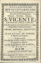 VILLANCICOS QUE SE CANTARON CON VARIOS INSTRUMENTOS EL DIA 21 DE ENERO, EN LOS MAITINES DEL GLORIOSO, INVICTO, MARTIR S. VICENTE<br/>Villancicos que se cantaron con varios instrume[n]tos, el dia 21 de Enero, en los maytines del glorioso, invicto, martyr S. Vicente. - Lisboa Occidental : Imprenta de Musica, 1721. - 30, [2]  p. ; 8º (15 cm)