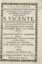 VILLANCICOS QUE SE CANTARON CON VARIOS INSTRUMENTOS, EL DIA 21 DE ENERO, EN LOS MAITINES DEL GLORIOSO INVICTO MARTYR S. VICENTE<br/>Villancicos que se cantaron con varios instrumentos, el dia 21 de Enero, en los maytines del glorioso, invicto, martyr S. Vicente. - Lisboa Occidental : Imprenta de Musica, 1723. - 24 p. ; 8º (15 cm)
