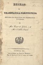 GIBELIN, Court de<br/>Regras de grammatica portugueza, segundo os principios de grammatica universal / de Mr. Court de Gibelin e de Mr. LAbbé Sicard. - Lisboa : Typ. de Antonio Rebello 1841. - 86 p. ; 22 cm